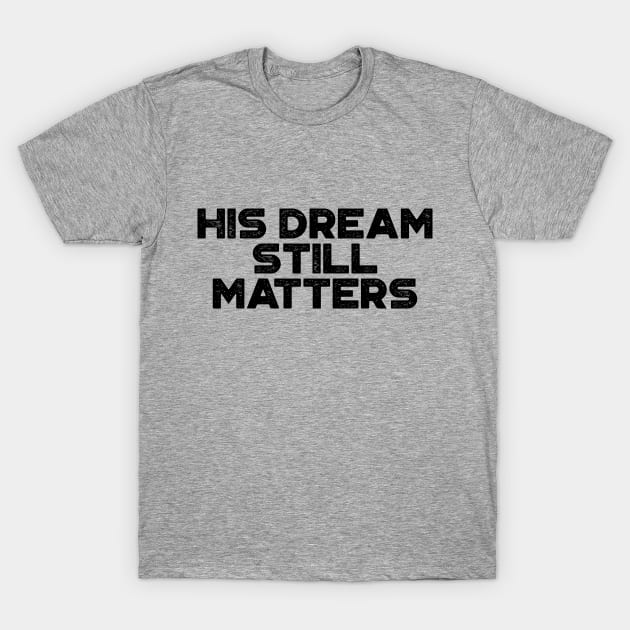 Martin Luther King Jr. - His Dream Still Matters (Black) T-Shirt by truffela